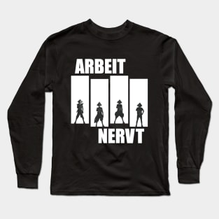 Arbeit Nervt Long Sleeve T-Shirt